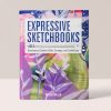 EXPRESSIVE SKETCHBOOKS - DEVELOPING CREATIVE SKILLS, COURAGE, AND CONFIDENCE - HELEN WELLS