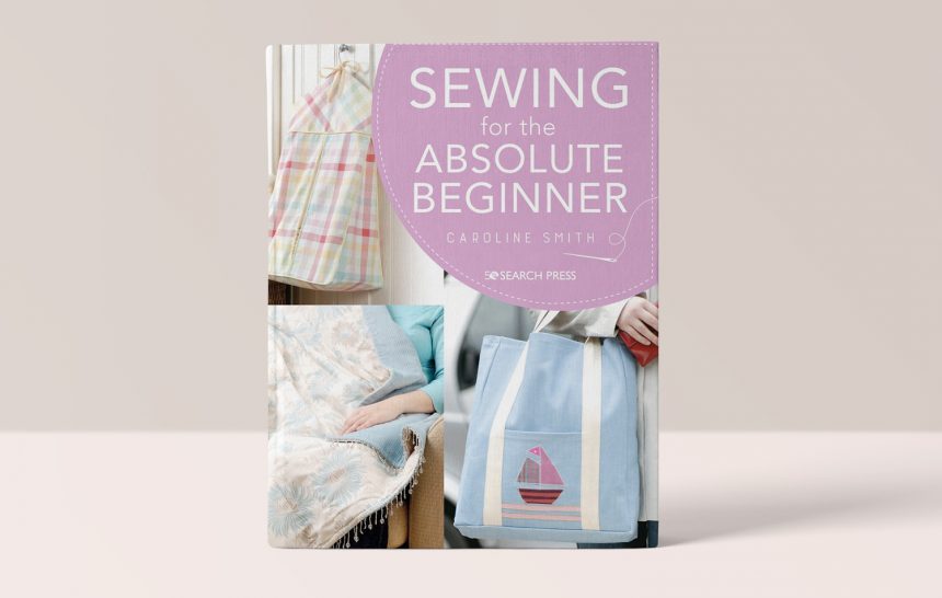 SEWING FOR THE ABSOLUTE BEGINNER - CAROLINE SMITH
